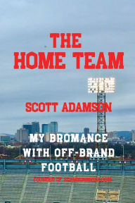 Title: The Home Team: My Bromance with off Brand Football, Author: Scott Adamson