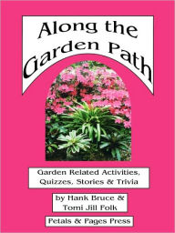 Title: Along the Garden Path; Garden Related Activities, Quizzes, Stories & Trivia, Author: Hank Bruce