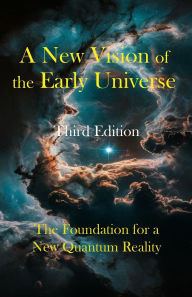 Title: A New Vision of the Early Universe: The Foundation for a New Quantum Reality, Author: Robert J Conover