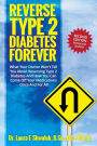 Reverse Type 2 Diabetes FOREVER: What Your Doctor Won't Tell You About Reversing Type 2 Diabetes And How You Can Come Off Your Medications Once And For All