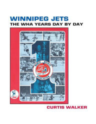Title: Winnipeg Jets: The WHA Years Day By Day, Author: Curtis Walker