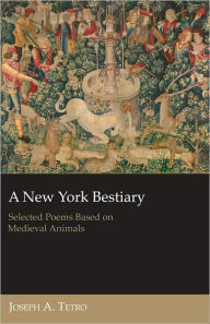 Title: A New York Bestiary: Selected Poems Based on Medieval Animals, Author: Joseph Tetro