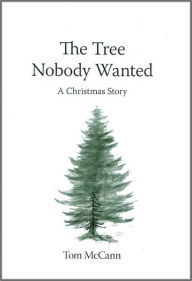 Title: The Tree Nobody Wanted: A Christmas Story, Author: Tom McCann