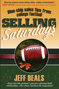 Title: Selling Saturdays : Blue Chip Sales Tips from College Football, Author: Jeff Beals