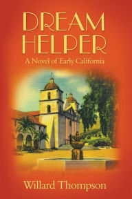 Title: Dream Helper: A Novel of Early California, Author: Willard Thompson