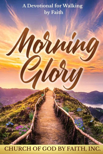 Morning Glory: A Devotional for Walking by Faith: A Devotional For Walking by Faith