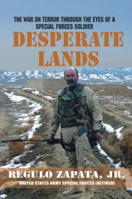 Title: Desperate Lands: The War on Terrorism Through The Eyes of a Special Forces Soldier, Author: Regulo Zapata
