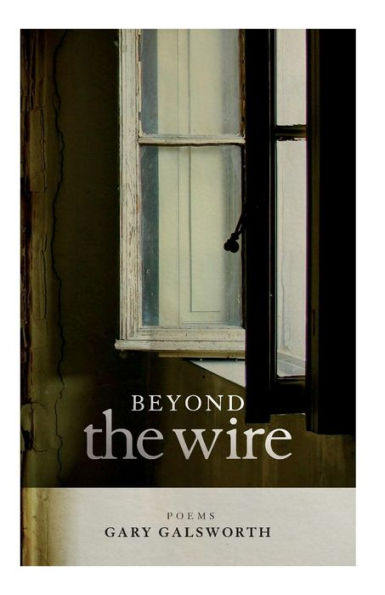 Beyond the Wire: Poems by Gary Galsworth
