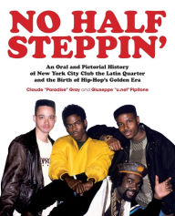 Title: No Half Steppin' (Paperback): An Oral and Pictorial History of New York City Club the Latin Quarter and the Birth of Hip-Hop's Golden Era, Author: Claude 