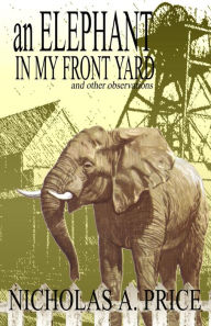 Title: An Elephant In My Front Yard: and other observations, Author: Nicholas A Price