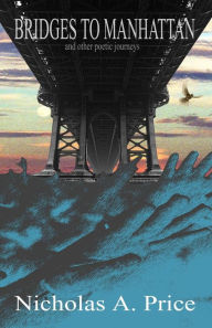 Title: Bridges to Manhattan: and other poetic journeys, Author: Nicholas A Price