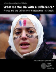 Title: What Do We Do with A Difference?: France and the Debate over Headscarves in Schools, Author: Facing History and Ourselves