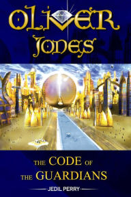 Title: Oliver Jones the Code of the Guardians, Author: Jedil Perry