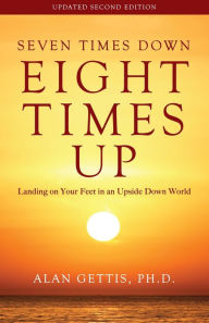 Title: Seven Times Down, Eight Times Up: Landing on Your Feet in an Upside down World, Author: Alan Gettis