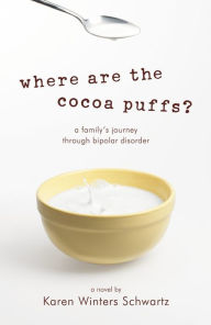 Title: Where Are the Cocoa Puffs?: A Family's Journey Through Bipolar Disorder, Author: Karen Winters Schwartz