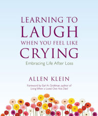 Title: Learning to Laugh When You Feel Like Crying: Embracing Life after Loss, Author: Allen Klein