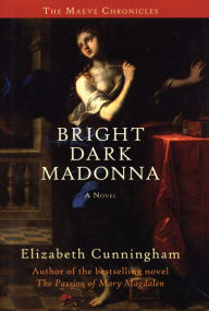 Title: Bright Dark Madonna: A Novel, Author: Elizabeth Cunningham