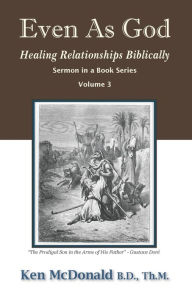 Title: Even As God: Healing Relationships Biblically, Author: Ken McDonald