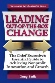 Title: Leading Out-of-the-Box Change: The Chief Executive's Essential Guide to Achieving Nonprofit Innovation and Growth, Author: Doug Eadie