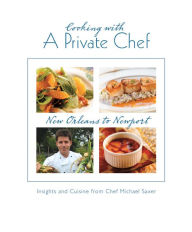 Title: Cooking with a Private Chef: Insights and Cuisine from Chef Michael Saxer, Author: Chef Michael Saxer