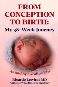 Title: From Conception to Birth: My 38- Week Journey. As told by Caroline Eva, Author: Ricardo Lewitus