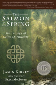 Title: Salmon in the Spring: The Ecology of Celtic Spirituality, Author: Jason Kirkey