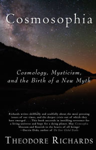 Title: Cosmosophia: Cosmology, Mysticism, and the Birth of a New Myth, Author: Theodore Richards