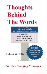 Title: Thoughts Behind the Words: A Collection of Church Marquee Sayings and the Life Lessons They Represent, Author: Robert W. Ellis