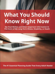 Title: What You Should Know Right Now: My Final Wishes and Other Important Information In The Event of My Long-Term Illness, Disability, or Death, Author: Author R.A. Clark