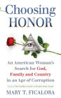 Choosing Honor: An American Woman's Search for God, Family and Country in an Age of Corruption