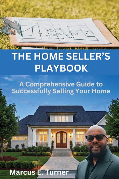 The Home Seller's Playbook: A Comprehensive Guide to Successfully Selling Your Home