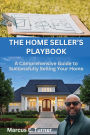 The Home Seller's Playbook: A Comprehensive Guide to Successfully Selling Your Home