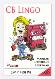 Title: C. B. Lingo: My Life in a Big Rig, Author: Marilyn Cochrane Hoffman