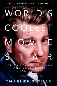 Title: World's Coolest Movie Star. The Complete 95 Films (And Legend) Of Jean Gabin. Volume Two -- Comeback/Patriarch., Author: Charles Zigman