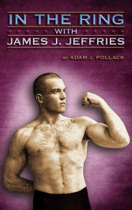 Title: In the Ring with James J. Jeffries, Author: Adam J Pollack