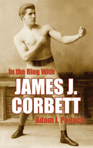 Title: In the Ring with James J. Corbett, Author: Adam J. Pollack