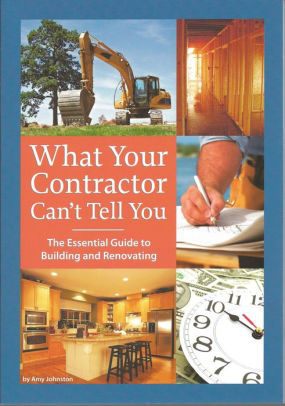 Title: What Your Contractor Can't Tell You: The Essential Guide to Building and Renovating, Author: Amy Johnston