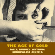 Title: The Age of Gold: Dali, Bunuel, Arataud: Surrealist Cinema, Author: Robert Short