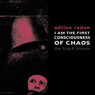 Title: I Am the First Consciousness of Chaos: The Black Album, Author: Odilon Redon