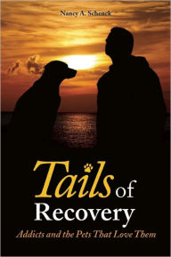 Title: Tails of Recovery: Addicts and the Pets That Love Them, Author: Nancy A. Schenck