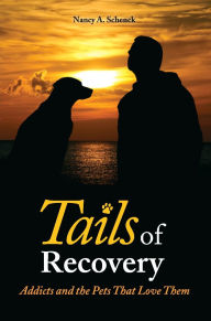 Title: Tails of Recovery: Addicts and the Pets That Love Them, Author: Nancy A. Schenck