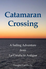 Title: Catamaran Crossing: A Sailing Adventure from La CoruÃ¯Â¿Â½a to Antigua, Author: Douglas Carl Fricke