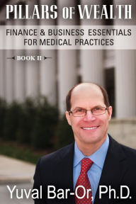 Title: Pillars of Wealth: Finance & Business Essentials for Medical Practices, Author: Yuval Dan Bar-Or