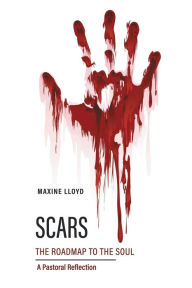 Title: SCARS The Roadmap To The Soul - A Pastoral Reflection, Author: Maxine Lloyd