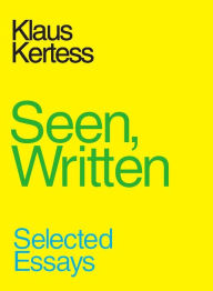 Title: Seen, Written: Selected Essays, Author: Klaus Kertess