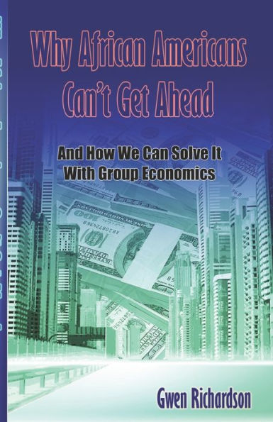 Why African Americans Can't Get Ahead: And How We Can Solve It With Group Economics