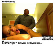 Title: Revenge - Between my Lover's Legs..., Author: Euftis Emery