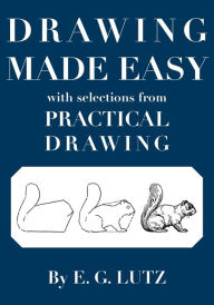 Title: Drawing Made Easy with Selections from Practical Drawing, Author: E G Lutz