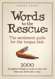 Title: Words To The Rescue: The Sentiment Guide For The Tongue Tied: 1000 Thoughtful Things To Write On The Card When You Don't Have A Clue, Author: Steve Fadie