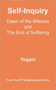 Title: Self-Inquiry - Dawn of the Witness and the End of Suffering, Author: Yogani